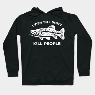 I Fish So I Don't Kill People - Funny Saying Hoodie